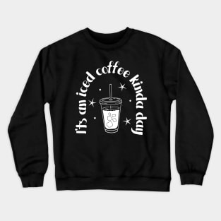 iced coffee - it's an iced coffee kinda day Crewneck Sweatshirt